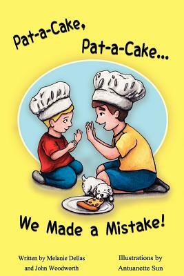 Pat-A-Cake, Pat-A-Cake... We Made A Mistake! by John Woodworth, Melanie Dellas