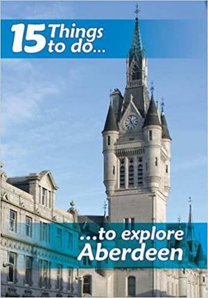 15 Things to Do-- to Explore Aberdeen by Norman G. Thomson