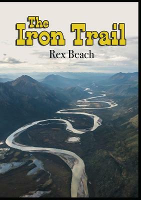 The Iron Trail by Rex Beach