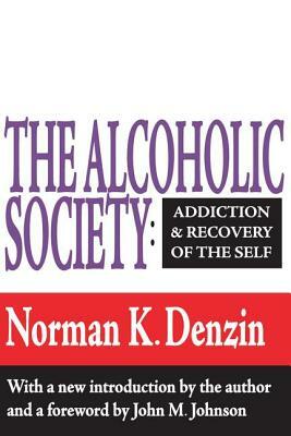 The Alcoholic Society: Addiction and Recovery of the Self by Norman K. Denzin