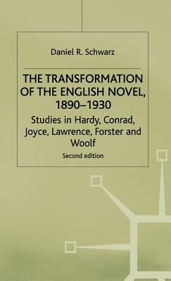 The Transformation of the English Novel, 1890-1930: Studies in Hardy, Conrad, Joyce, Lawrence, Forster and Woolf by D. Schwarz