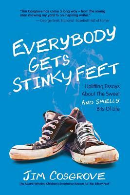 Everybody Gets Stinky Feet: Uplifting Essays about the Sweet and Smelly Bits of Life by Jim Cosgrove