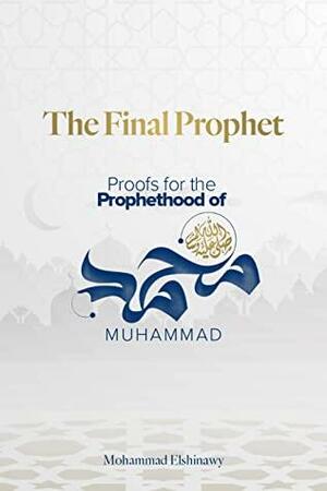 The Final Prophet: Proofs for the Prophethood of Muhammad by Abu Muawiyah Ismail Kamdar, Mohammad Elshinawy