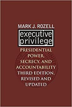 Executive Privilege: Presidential Power, Secrecy, and Accountability?third Edition, Revised and Updated by Mark Rozell