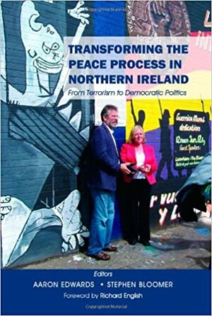 Transforming the Peace Process in Northern Ireland: From Terrorism to Democratic Politics by Stephen Bloomer, Richard English, Aaron Edwards