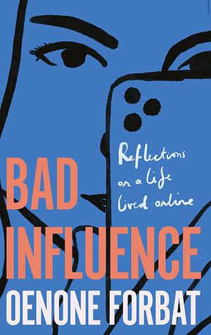 Bad Influence: Reflections on a Life Lived Online by Oenone Forbat