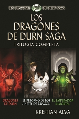 Los Dragones de Durn Saga, Trilogía Completa: Los Dragones de Durn, El Retorno de los Jinetes de Dragón, El Emperador Inmortal by Kristian Alva