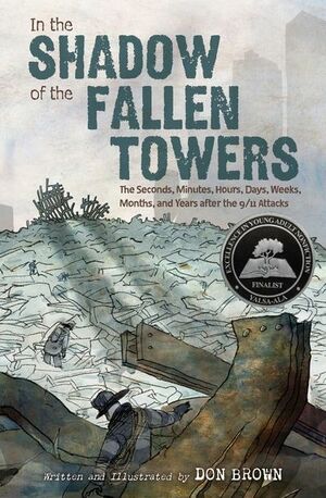 In the Shadow of the Fallen Towers: The Seconds, Minutes, Hours, Days, Weeks, Months, and Years after the 9/11 Attacks by Don Brown