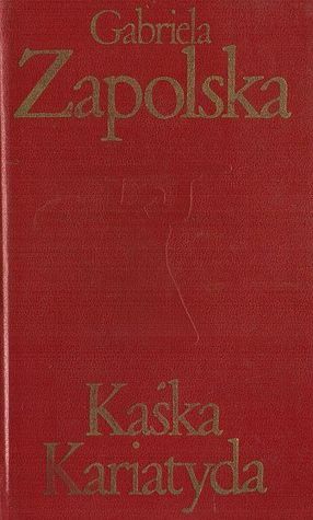 Kaśka Kariatyda by Gabriela Zapolska