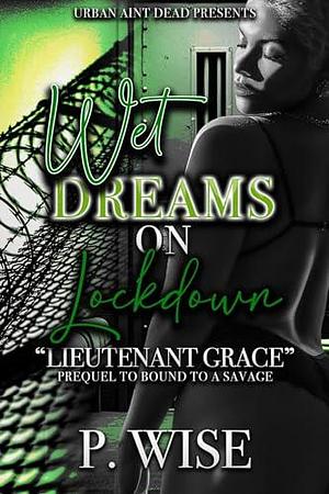 Wet Dreams On Lockdown: Lieutenant Grace by P. Wise, P. Wise