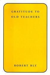 Gratitude to Old Teachers by Robert Bly