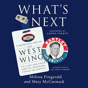 What's Next: A Backstage Pass to The West Wing, Its Cast and Crew, and Its Enduring Legacy of Service by Mary McCormack, Melissa Fitzgerald