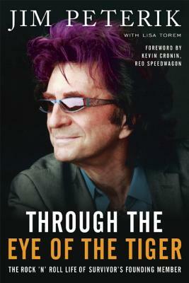 Through the Eye of the Tiger: The Rock 'n' Roll Life of Survivor's Founding Member by Jim Peterik