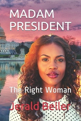 Madam President: The Right Woman by Jerald Beller, Jerry Beller