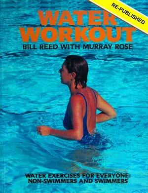 Water Workout: Water Exercises for Everyone: Swimmers and Non-swimmers by Murray Rose, Bill Reed