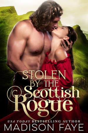 Stolen By The Scottish Rogue by Madison Faye