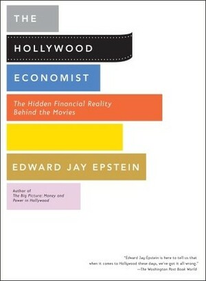 The Hollywood Economist: The Hidden Financial Reality Behind the Movies by Edward Jay Epstein