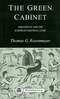 The Green Cabinet: Theocritus and European Pastoral Poetry by Thomas G. Rosenmeyer
