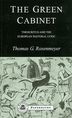 The Green Cabinet: Theocritus and European Pastoral Poetry by Thomas G. Rosenmeyer