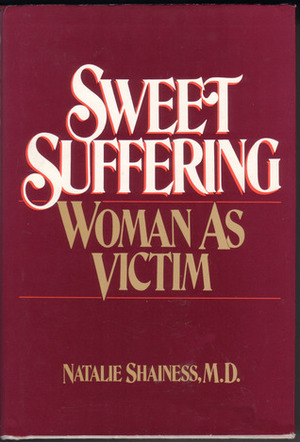Sweet Suffering: Woman as Victim by Natalie Shainess