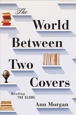 The World Between Two Covers: Reading the Globe by Ann Morgan