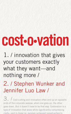 Costovation: Innovation That Gives Your Customers Exactly What They Want--And Nothing More by Stephen Wunker, Jennifer Luo Law