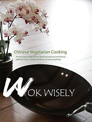 Wok Wisely: Chinese Vegetarian Cooking by Buddhist Text Translation Society, Fa jie shi pu gong zuo qun (Taiwan)