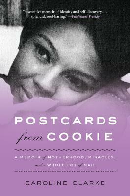 Postcards from Cookie: A Memoir of Motherhood, Miracles, and a Whole Lot of Mail by Caroline Clarke
