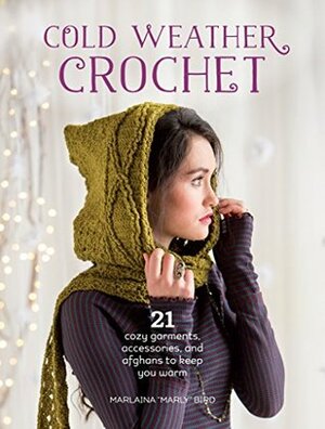 Cold Weather Crochet: 21 Cozy Garments, Accessories, and Afghans to Keep You Warm by Marly Bird