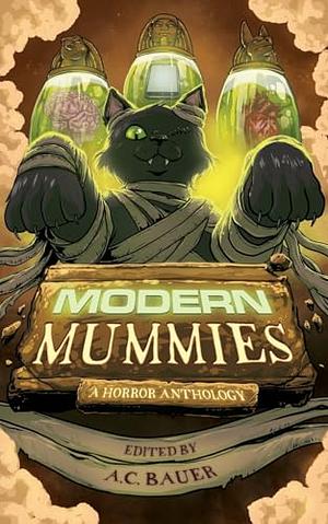 Modern Mummies: A Horror Anthology by J.R. Santos, A.C. Bauer, Ute Orgassa, B.F. Vega, Zach Shephard, Morgan West-Burnham, Jennifer Lesh Fleck, Christopher La Vigna, Ray DeChant, Meg Candelaria, Stewart Moore, Mia Dalia, Kristin Dearborn, Carter Lappin