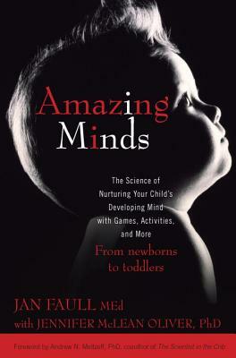 Amazing Minds: The Science of Nurturing Your Child's Developing Mind with Games, Activities and More by Jennifer McLean Oliver, Jan Faull
