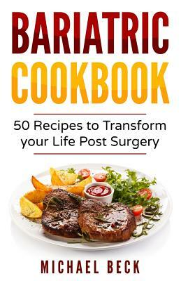 Bariatric Cookbook: 50 Recipes to Transform Your Life Post-Surgery by Michael Beck