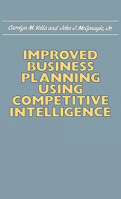 Improved Business Planning Using Competitive Intelligence by John J. McGonagle, Carolyn M. Vella