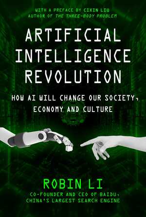 Artificial Intelligence Revolution: How AI Will Change our Society, Economy, and Culture by Robin Li, Cixin Liu