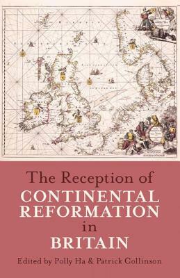 The Reception of Continental Reformation in Britain by Polly Ha, Patrick Collinson