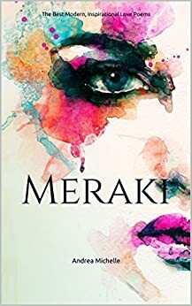 Meraki: The Best Modern, Inspirational Love Poems by Andrea Michelle