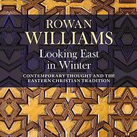 Looking East in Winter: Contemporary Thought and the Eastern Christian Tradition by Rowan Williams