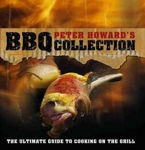 Peter Howard's BBQ Collection: The Ultimate Guide to Cooking on the Grill by Peter Howard