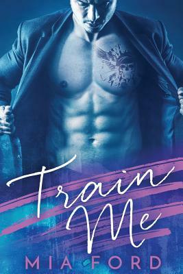 Train Me: A Billionaire & Virgin Romance by Mia Ford