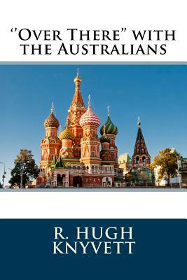 ''Over There'' with the Australians by R. Hugh Knyvett