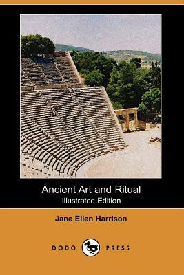 Ancient Art and Ritual (Illustrated Edition) (Dodo Press) by Jane Ellen Harrison