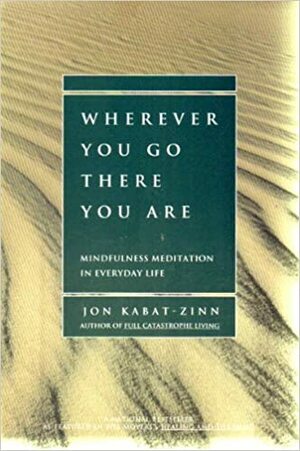 Wherever You Go There You Are by Jon Kabat-Zinn, Jon Kabat-Zinn