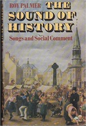 The Sound of History: Songs and Social Comment by Roy Palmer