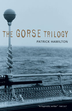 The Gorse Trilogy: The West Pier, Mr Stimpson And Mr Gorse, Unknown Assailant by Patrick Hamilton