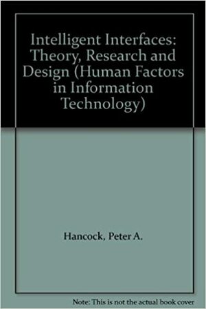 Intelligent Interfaces: Theory, Research, and Design by Peter A. Hancock
