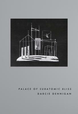 Palace of Subatomic Bliss by Darcie Dennigan