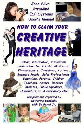 How to Claim Your Creative Heritage: Jose Silva Ultramind Systems User's Manual by Ed Bernd Jr, Katherine Sandusky