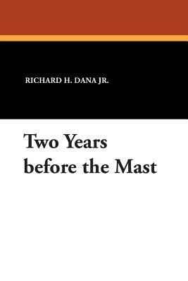 Two Years Before the Mast by Richard H. Dana Jr, Richard Henry Dana