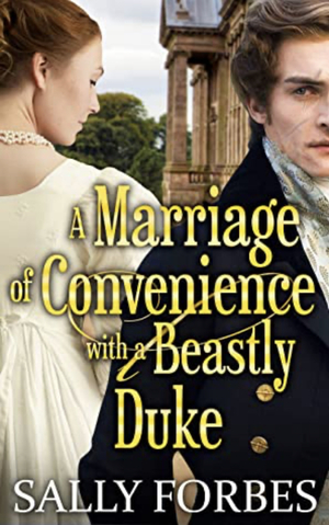 A Marriage of Convenience with a Beastly Duke: A Historical Regency Romance Novel by Sally Forbes