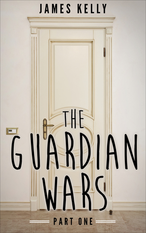 The Guardian Wars: Part One by James Kelly